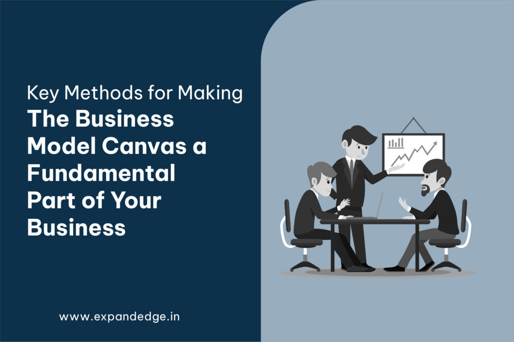 Key Methods for Making The Business Model Canvas a Fundamental Part of Your Business