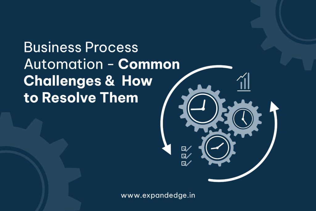 Business Process Automation - Common Challenges and How to Resolve Them