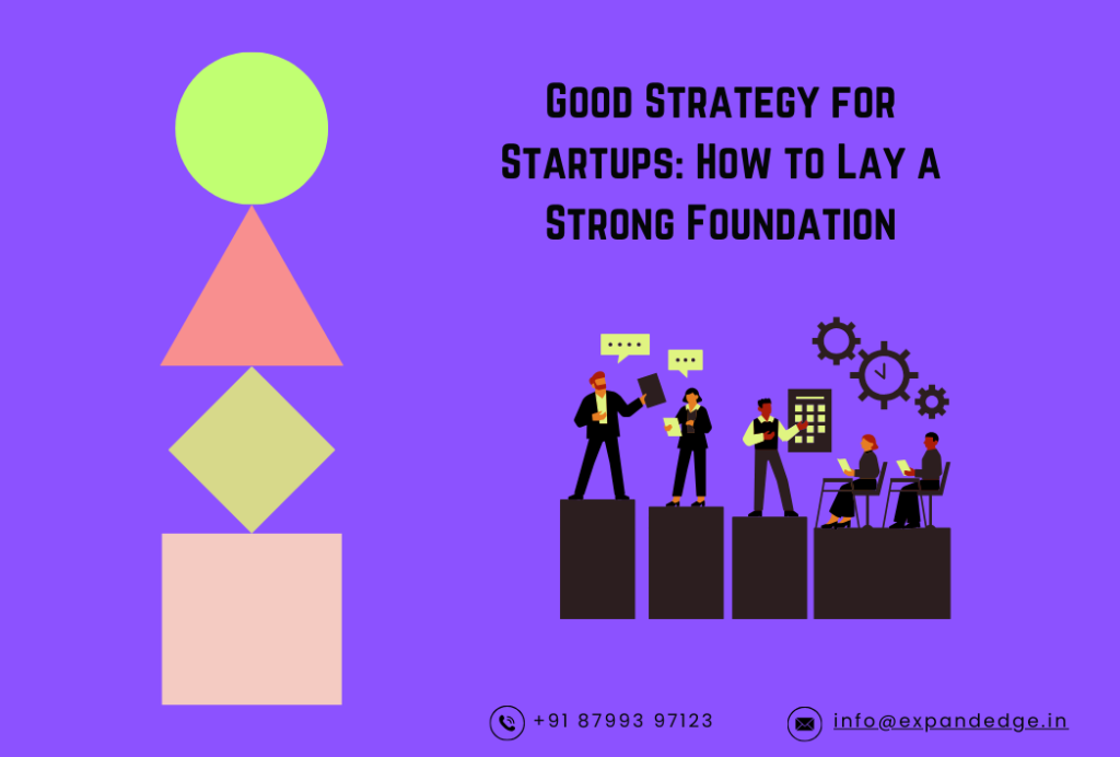 Good Strategy for Startups How to Lay a Strong Foundation